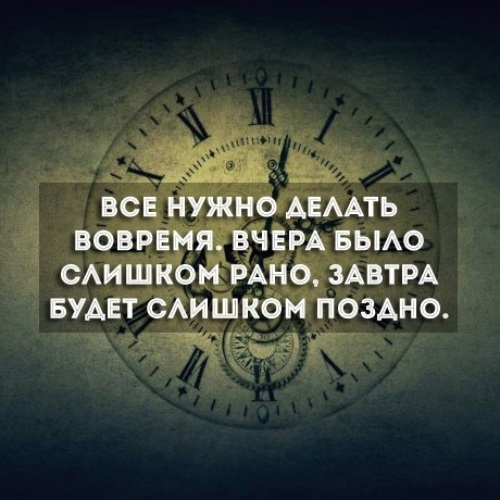 Со вчерашнего дня. Все нужно делать вовремя. Все делать вовремя цитаты. Все нужно делать вовремя цитаты. Все надо делать вовремя цитаты.